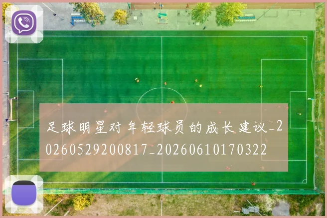 足球明星对年轻球员的成长建议_20260529200817_20260610170322