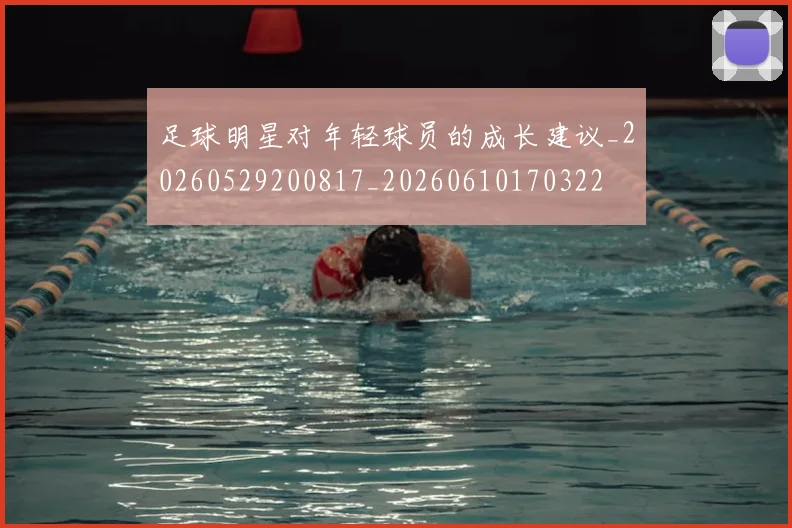 足球明星对年轻球员的成长建议_20260529200817_20260610170322