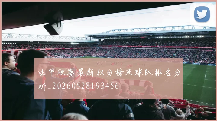 法甲联赛最新积分榜及球队排名分析_20260528193456